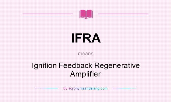 What does IFRA mean? It stands for Ignition Feedback Regenerative Amplifier