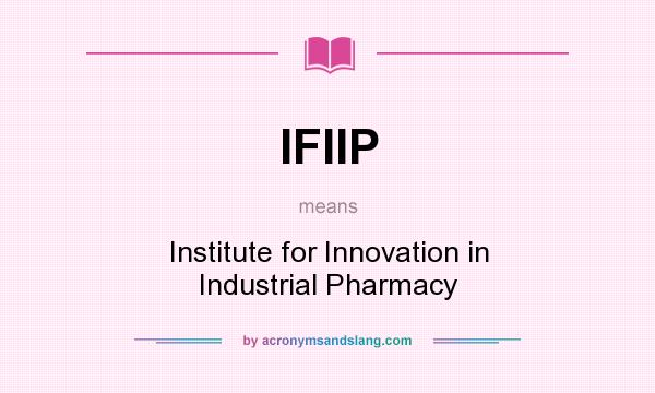 What does IFIIP mean? It stands for Institute for Innovation in Industrial Pharmacy
