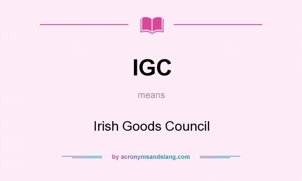 What does IGC mean? It stands for Irish Goods Council