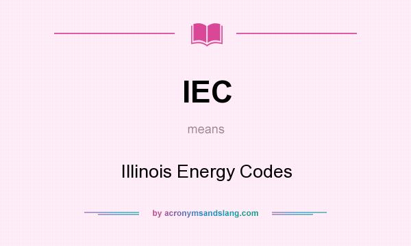 What does IEC mean? It stands for Illinois Energy Codes