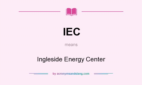 What does IEC mean? It stands for Ingleside Energy Center