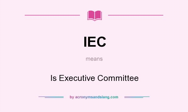 What does IEC mean? It stands for Is Executive Committee
