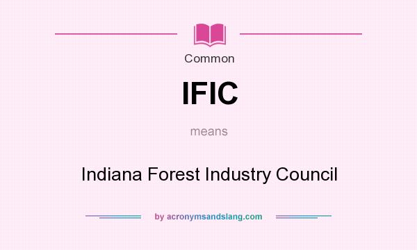 What does IFIC mean? It stands for Indiana Forest Industry Council