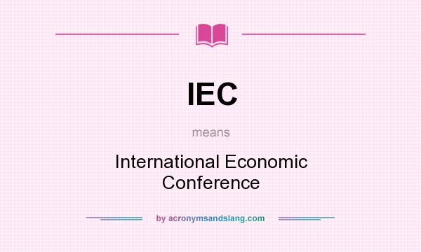 What does IEC mean? It stands for International Economic Conference