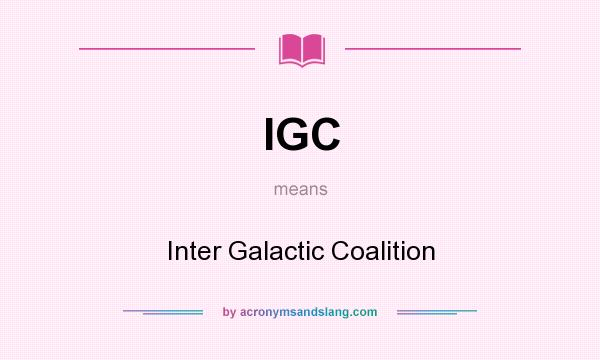 What does IGC mean? It stands for Inter Galactic Coalition