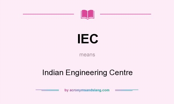 What does IEC mean? It stands for Indian Engineering Centre