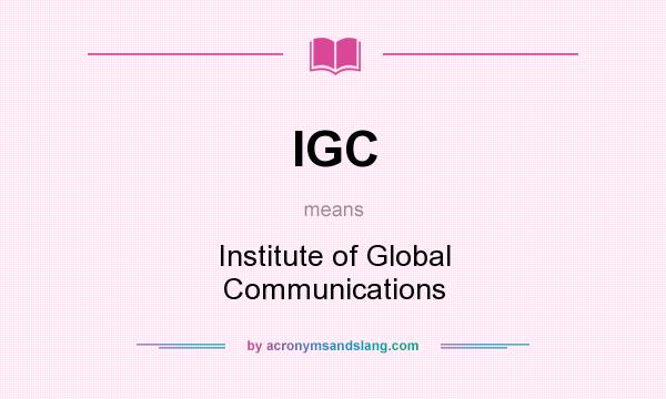 What does IGC mean? It stands for Institute of Global Communications