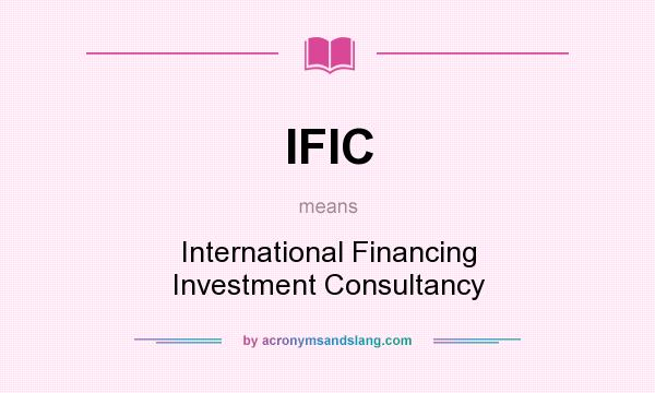 What does IFIC mean? It stands for International Financing Investment Consultancy