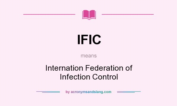 What does IFIC mean? It stands for Internation Federation of Infection Control