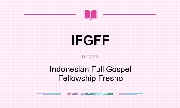 What does IFGFF mean? It stands for Indonesian Full Gospel Fellowship Fresno