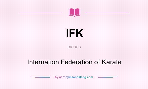 What does IFK mean? It stands for Internation Federation of Karate