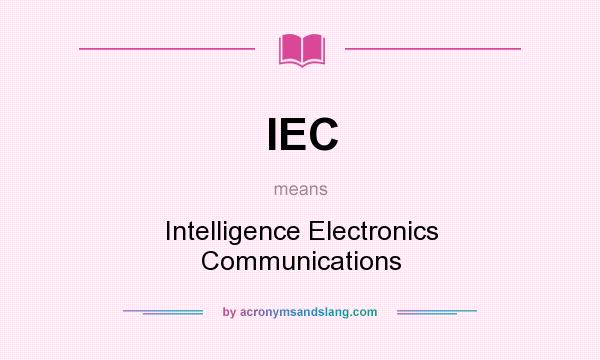 What does IEC mean? It stands for Intelligence Electronics Communications