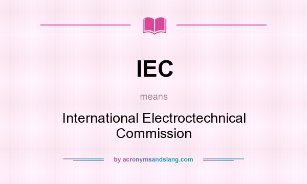 What does IEC mean? It stands for International Electroctechnical Commission