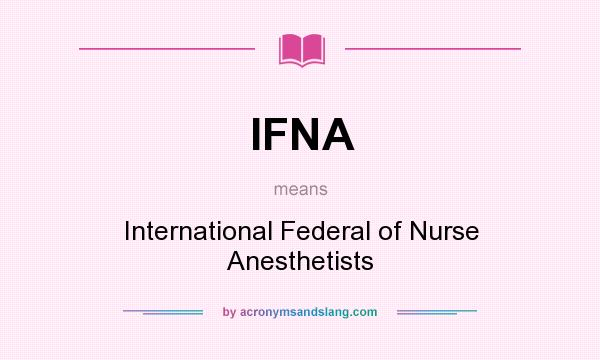 What does IFNA mean? It stands for International Federal of Nurse Anesthetists
