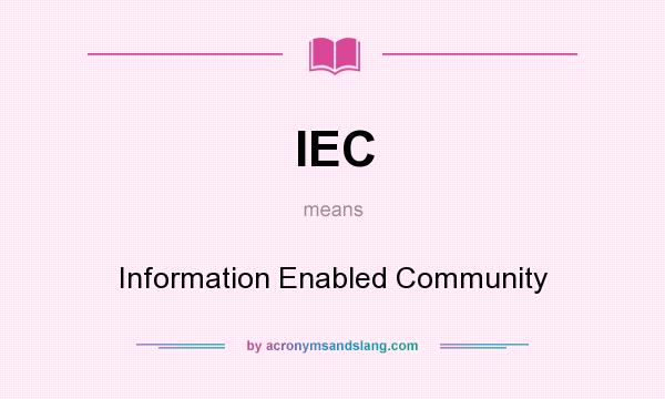 What does IEC mean? It stands for Information Enabled Community