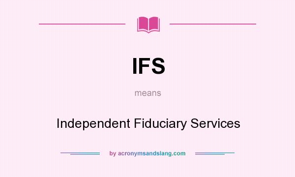 What does IFS mean? It stands for Independent Fiduciary Services