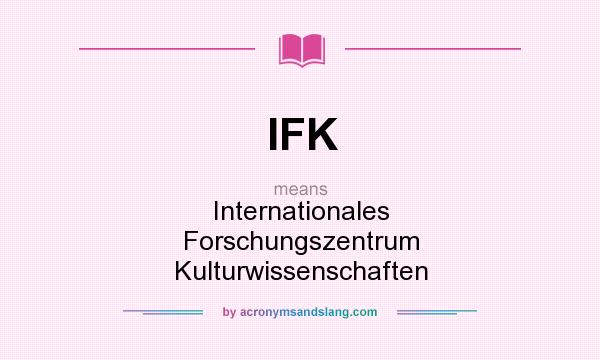 What does IFK mean? It stands for Internationales Forschungszentrum Kulturwissenschaften