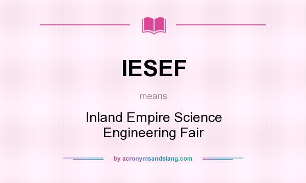 What does IESEF mean? It stands for Inland Empire Science Engineering Fair