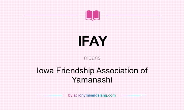 What does IFAY mean? It stands for Iowa Friendship Association of Yamanashi