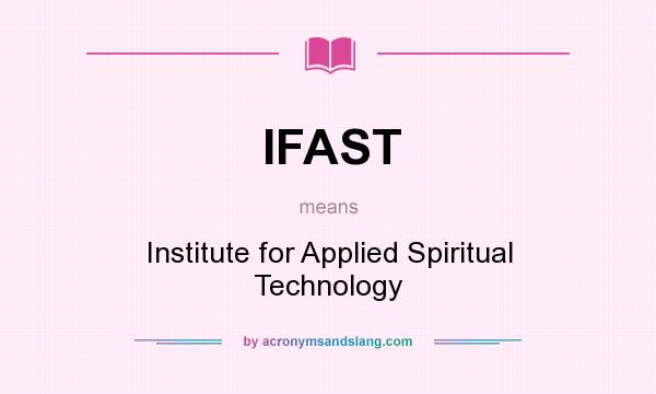 What does IFAST mean? It stands for Institute for Applied Spiritual Technology