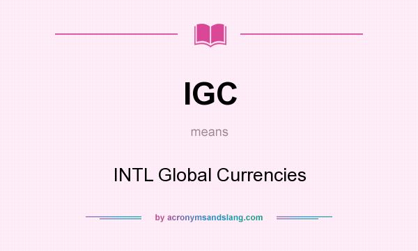 What does IGC mean? It stands for INTL Global Currencies