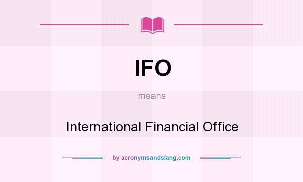What does IFO mean? It stands for International Financial Office