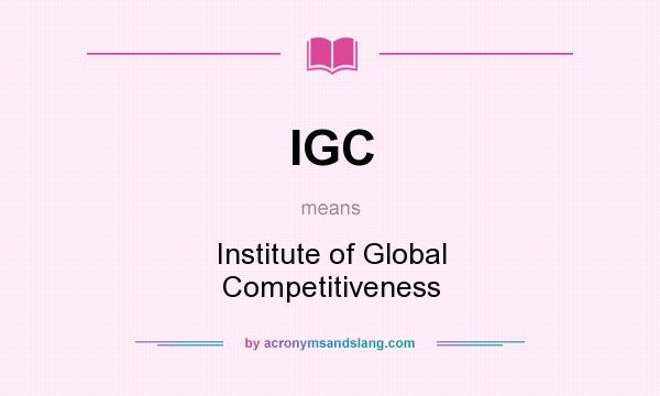 What does IGC mean? It stands for Institute of Global Competitiveness