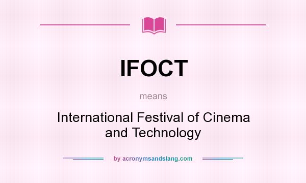 What does IFOCT mean? It stands for International Festival of Cinema and Technology