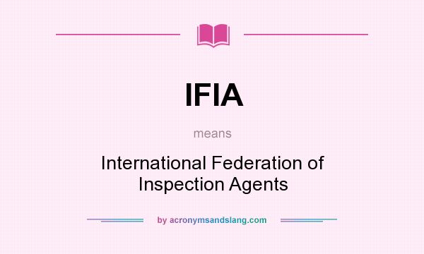 What does IFIA mean? It stands for International Federation of Inspection Agents