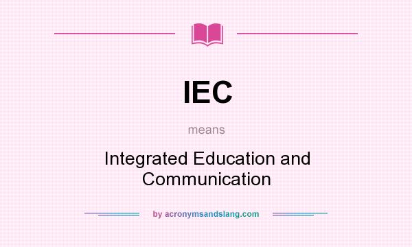 What does IEC mean? It stands for Integrated Education and Communication