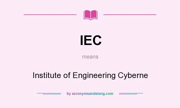 What does IEC mean? It stands for Institute of Engineering Cyberne