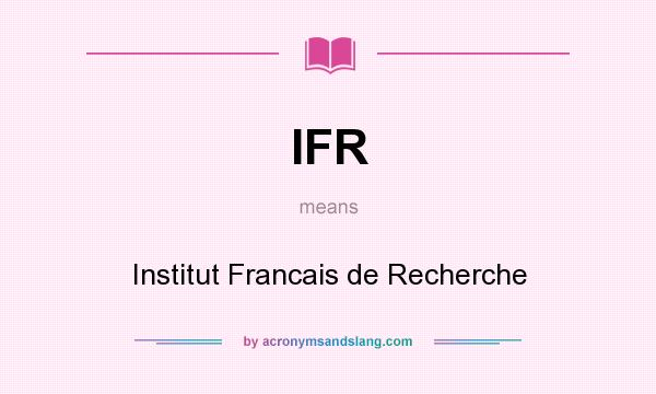What does IFR mean? It stands for Institut Francais de Recherche