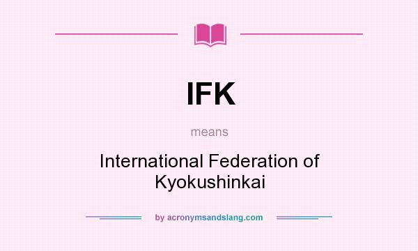 What does IFK mean? It stands for International Federation of Kyokushinkai