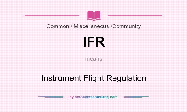 What does IFR mean? It stands for Instrument Flight Regulation