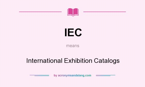 What does IEC mean? It stands for International Exhibition Catalogs