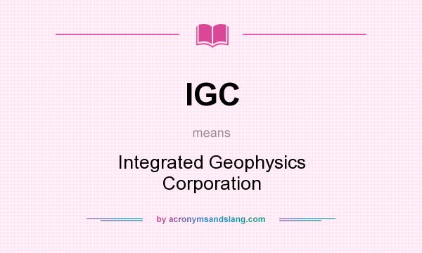 What does IGC mean? It stands for Integrated Geophysics Corporation