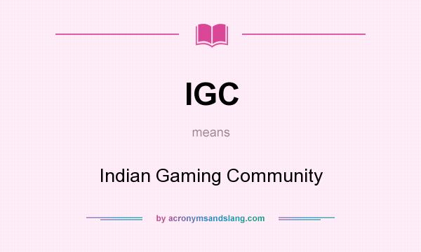 What does IGC mean? It stands for Indian Gaming Community