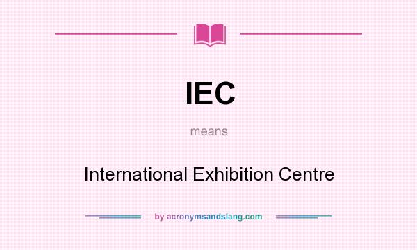 What does IEC mean? It stands for International Exhibition Centre