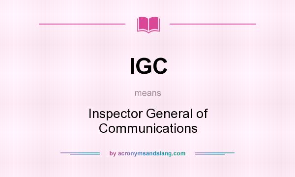 What does IGC mean? It stands for Inspector General of Communications