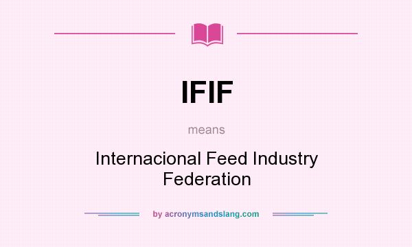 What does IFIF mean? It stands for Internacional Feed Industry Federation