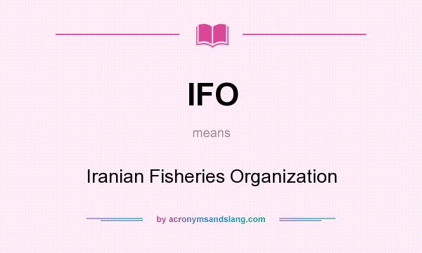 What does IFO mean? It stands for Iranian Fisheries Organization