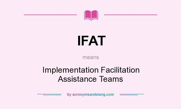 What does IFAT mean? It stands for Implementation Facilitation Assistance Teams
