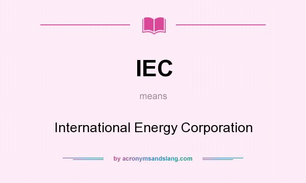 What does IEC mean? It stands for International Energy Corporation