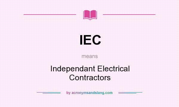 What does IEC mean? It stands for Independant Electrical Contractors