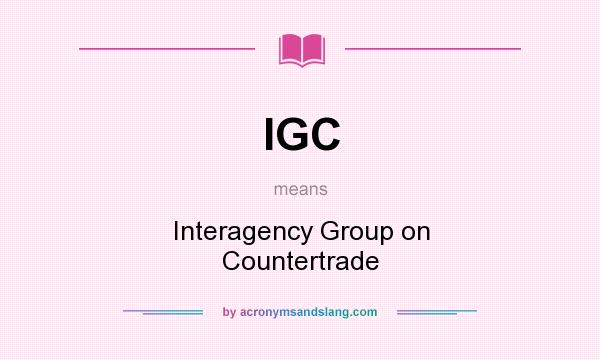 What does IGC mean? It stands for Interagency Group on Countertrade