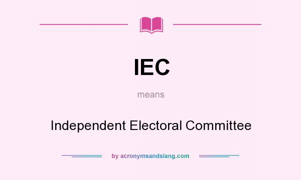 What does IEC mean? It stands for Independent Electoral Committee