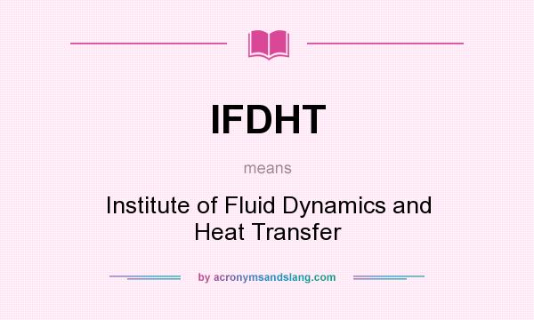 What does IFDHT mean? It stands for Institute of Fluid Dynamics and Heat Transfer