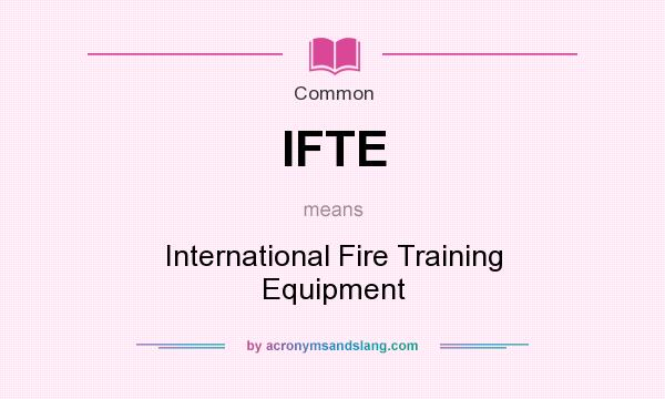 What does IFTE mean? It stands for International Fire Training Equipment