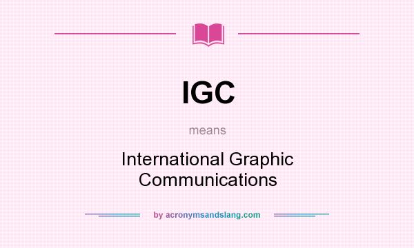 What does IGC mean? It stands for International Graphic Communications