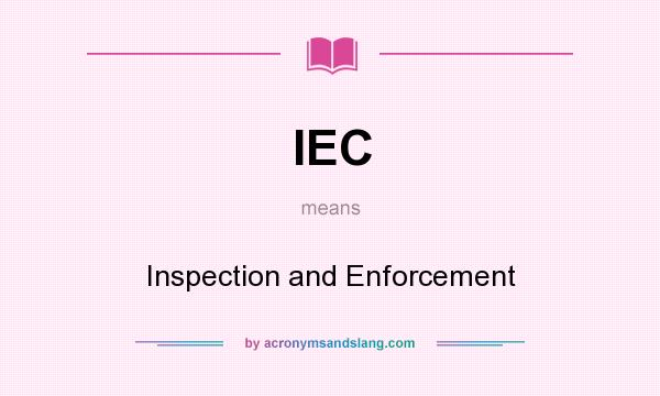 What does IEC mean? It stands for Inspection and Enforcement